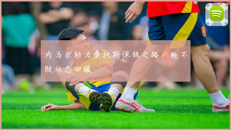 内马尔助力桑托斯保级之路六轮不败状态回暖