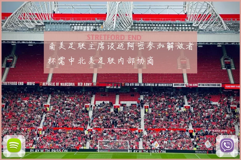 南美足联主席谈迈阿密参加解放者杯需中北美足联内部协商