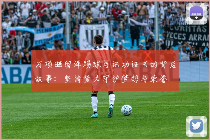 万项晒留洋踢球与记功证书的背后故事：坚持努力守护梦想与荣誉